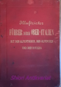 Illustrirter Führer durch Ober-Italien mit den Alpentouren in der Carnia, im Cadore und in den Sette Comuni; den Alpenseen: Garda-, Iseo-, Como-, Lecco-See und Lago Maggiore und der Riviera