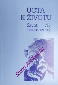 ÚCTA K ŽIVOTU - I. Život nenarozený