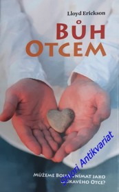 BŮH OTCEM - MŮŽEME BOHA VNÍMAT JAKO LASKAVÉHO OTCE ?