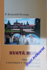 SVATÁ HORA - MARIÁNSKÝ KULT A PASTORACE V POUTNÍM MÍSTĚ SVATÁ HORA