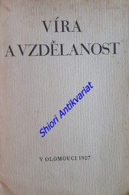 VÍRA A VZDĚLANOST - Konferenční řeči, které péčí Olomoucké skupiny Společnosti sv. Cyrila a Metoděje NA OSLAVU TISÍCÍHO STÉHO VÝROČÍ NAROZENÍ SV. CYRILA, apoštola Slovanů, byly konány 14.-19. února 1927 v Olomouci, v chrámu Páně sv. Michala