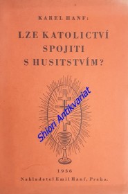 LZE KATOLICTVÍ SPOJITI S HUSITSTVÍM ? Úvahy o českém církevnictví . Historické podklady