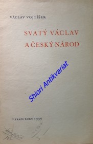 SVATÝ VÁCLAV A ČESKÝ NÁROD - přednáška Václava Vojtíška proslovená při svatováclavských oslavách pořádaných správní komisí hlavního města Prahy dne 27. září 1939