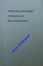 PRONÁSLEDOVÁNÍ EVANJELIKŮ NA SLOVENSKU