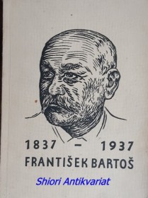 FRANTIŠEK BARTOŠ 1837 - 1937