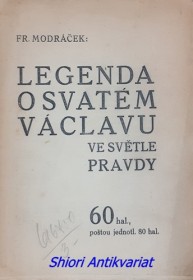 LEGENDA O SVATÉM VÁCLAVU VE SVĚTLE PRAVDY - Řeč senátora Fr. Modráčka k vládnímu návrhu zákona, kterým se osvobozují věnování na oslavu svatováclavského tisíciletí od kolků a poplatků , pronesená v senátě v úterý 4. června 1929