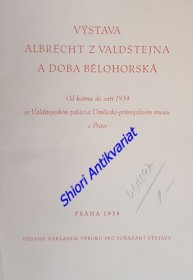 VÝSTAVA ALBRECHT Z VALDŠTEJNA A DOBA BĚLOHORSKÁ - Od května do září 1934 ve Valdštejnském paláci a Umělecko-průmyslovém museu v Praze