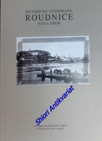 HISTORICKÉ FOTOGRAFIE ROUDNICE NAD LABEM - Katalog výstavy Galerie moderního umění v Roudnici nad Labem