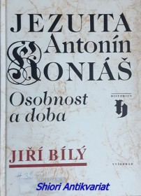 JEZUITA ANTONÍN KONIÁŠ - Osobnost a doba