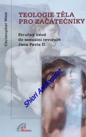 TEOLOGIE TĚLA PRO ZAČÁTEČNÍKY - Stručný úvod do sexuální revoluce Jana Pavla II.