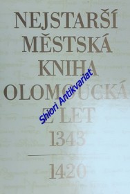 NEJSTARŠÍ MĚSTSKÁ KNIHA OLOMOUCKÁ ( Liber auctuum notabilium ) Z LET 1343 - 1420