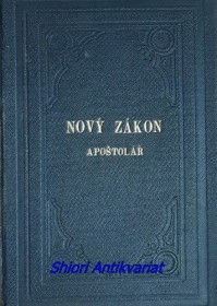 NOVÝ ZÁKON PÁNA NAŠEHO JEŽÍŠE KRISTA - část druhá : APOŠTOLÁŘ ČI SKUTKY A LISTY APOŠTOLSKÉ SE ZJEVENÍM SV. JANA