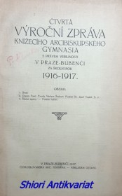 ČTVRTÁ VÝROČNÍ ZPRÁVA KNÍŽECÍHO ARCIBISKUPSKÉHO GYMNASIA S PRÁVEM VEŘEJNOSTI V PRAZE-BUBENČI za školní rok 1916-1917