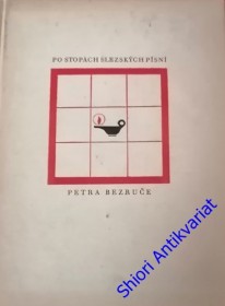 PO STOPÁCH SLEZSKÝCH PÍSNÍ PETRA BEZRUČE