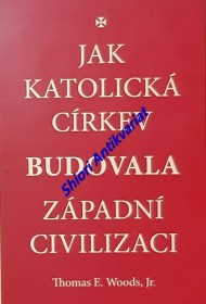 JAK KATOLICKÁ CÍRKEV BUDOVALA ZÁPADNÍ CIVILIZACI