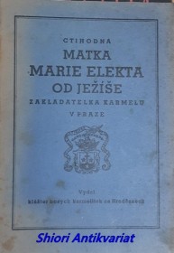 CTIHODNÁ MATKA MARIE ELEKTA OD JEŽÍŠE Z ŘÁDU BOSÝCH KARMELITEK, ZAKLADATELKA PRAŽSKÉHO KARMELU