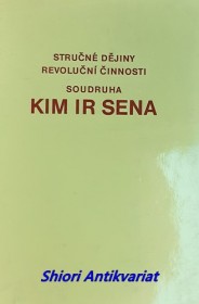 STRUČNÉ DĚJINY REVOLUČNÍ ČINNOSTI SOUDRUHA KIM IR SENA