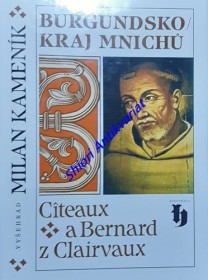 BURGUNDSKO KRAJ MNICHŮ - Citeaux a Bernard z Clairvaux