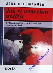 JAK SI NENECHAT UBLÍŽIT - Bezpečnostní průvodce životem pro - náctileté