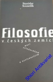 FILOSOFIE V ČESKÝCH ZEMÍCH MEZI STŘEDOVĚKEM A OSVÍCENSTVÍM