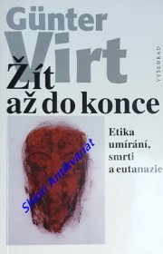 ŽÍT AŽ DO KONCE - Etika umírání, smrti a eutanazie