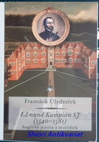 EDMUND KAMPIÁN (1540-1581) Anglický jezuita a mučedník