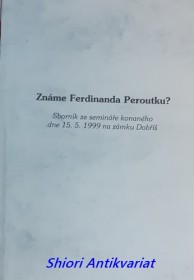 ZNÁME FERDINANDA PEROUTKU ? Sborník ze semináře konaného dne 15.5. 1999 na zámku Dobříš