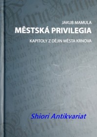 MĚSTSKÁ PRIVILEGIA - KAPITOLY Z DĚJIN MĚSTA KRNOVA