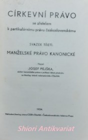 CÍRKEVNÍ PRÁVO SE ZŘETELEM K PARTIKULÁRNÍMU PRÁVU ČESKOSLOVENSKÉMU - Svazek třetí - MANŽELSKÉ PRÁVO KANONICKÉ