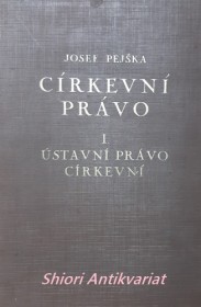 CÍRKEVNÍ PRÁVO SE ZŘETELEM K PARTIKULÁRNÍMU PRÁVU ČESKOSLOVENSKÉMU - Svazek první - ÚSTAVNÍ PRÁVO CÍRKEVNÍ