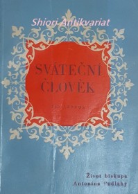 SVÁTEČNÍ ČLOVĚK - Život biskupa Antonína Podlahy ( 1865 - 1932 )