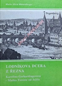 LODNÍKOVA DCERA Z ŘEZNA - Karolina Gerhardingerová - Matka Terezie od Ježíše