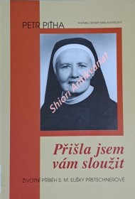 PŘIŠLA JSEM VÁM SLOUŽIT - Životní příběh S.M. Elišky Pretschnerové, OSF