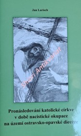 PRONÁSLEDOVÁNÍ KATOLICKÉ CÍRKVE V DOBĚ NACISTICKÉ OKUPACE NA ÚZEMÍ OSTRAVSKO-OPAVSKÉ DIECÉZE