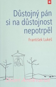 DŮSTOJNÝ PÁN SI NA DŮSTOJNOST NEPOTRPĚL - FRANTIŠEK LUKEŠ