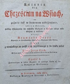 Kazania dla Chrześcian na wsiach na zażycie tak w domowym nabożeństwie jato w Kościele. podług Ewangieliy na wszystkie Niedziele y Święta całego roku