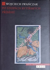 PO STOPÁCH RYTÍŘSKÝCH PŘÍBĚHŮ - RYTÍŘSKÝ IDEÁL V ČESKÉM PÍSEMNICTVÍ 14. STOLETÍ