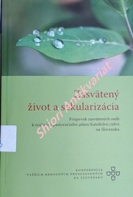 ZASVÄTENÝ ŽIVOT A SEKULARIZÁCIA - Príspevok zasvätených osob k realizácii pastoračného plánu Katolíckej cirkvi na Slovensku