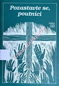 POZASTAVTE SE, POUTNÍCI - sborník statí, myšlenek a názorů k 50. výročí lidické tragédie 1942 - 1992