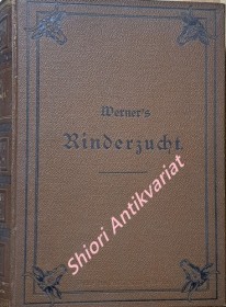 Die Rinderzucht. Körperbau, Schläge, Züchtung, Haltung und Nutzung des Rindes. Praktisches Handbuch