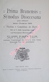 PRIMA BRUNENSIS SYNODUS DIOECESANA quam celebravit anno Domini 1909 / Paulus e Comitibus de Huyn...episcopus Brunensis. SUPPLEMENTUM continens Constitutiones Synodales in Actis Curiae Episcopalis Brunensis promulgatas