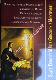 O PRAVEJ ÚCTE K PANNE MÁRII - TAJOMSTVO MÁRIE - VRÚCNA MODLITBA - LIST PRIATELOM KRÍŽA - LÁSKA VEČNEJ MÚDROSTI