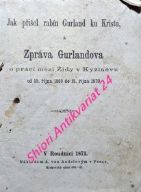 JAK PŘIŠEL RABÍN GURLAND KU KRISTU A ZPRÁVA GURLANDOVA O PRÁCI MEZI ŽIDY V KYŽINĚVU OD 15. ŘÍJNA 1869 DO 15. ŘÍJNA 1870