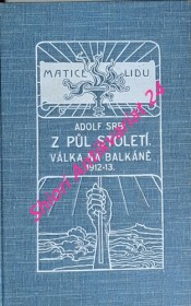 Z PŮL STOLETÍ - Vzpomínky Adolfa Srba / VÁLKA NA BALKÁNĚ V ROCE 1912 - 1913