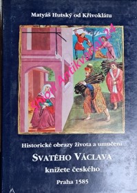 HISTORICKÉ OBRAZY ŽIVOTA A UMUČENÍ SVATÉHO VÁCLAVA KNÍŽETE ČESKÉHO