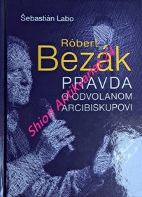 RÓBERT BEZÁK - PRAVDA O ODVOLANOM ARCIBISKUPOVI