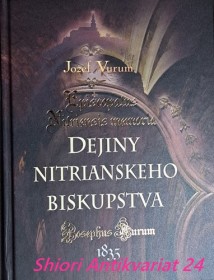 DEJINY NITRIANSKÉHO BISKUPSTVA A JEHO BISKUPOV s ichnografickými obrázkami zobrazujúcimi staršiu a sučasnú podobu Nitrianskeho hradu a mesta Nitry