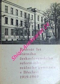 PADESÁT LET STÁTNÍHO ČESKOSLOVENSKÉHO REFORMNÍHO REÁLNÉHO GYMNASIA V BŘECLAVI 1919 - 1969