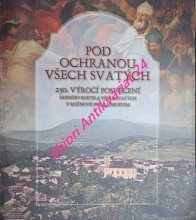 POD OCHRANOU VŠECH SVATÝCH - 250. VÝROČÍ POSVĚCENÍ FARNÍHO KOSTELA VŠECH SVATÝCH V ROŽNOVĚ POD RADHOŠTĚM