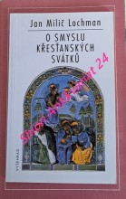 O SMYSLU KŘESŤANSKÝCH SVÁTKŮ - MEDITACE O VÁNOCÍCH VELIKONOCÍCH A LETNICÍCH